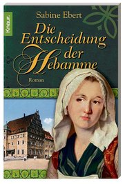 Die Entscheidung der Hebamme - Teil drei der Romanreihe von Sabine Ebert.