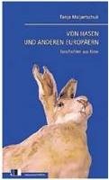 Ein Bestiarium aus Kiew - Tanja Maljartschuk: "Von Hasen und anderen Europäern. Geschichten aus Kiew"