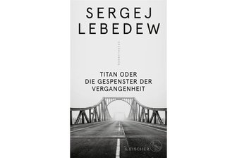 "Titan oder Die Gespenster der Vergangenheit" von Sergej Lebedew: Von Geistern der Geschichte eingeholt - Sergej Lebedew: „Titan oder Die Gespenster der Vergangenheit“. Fischer Verlag. 304 Seiten. 25 Euro.
