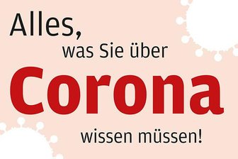 Unser kompakter Ratgeber: Alles, was Sie jetzt über Corona wissen müssen -